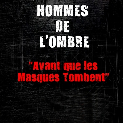 Hommes De L'ombre - Avant Que Les Masques Tombent (2010)